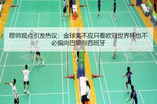 穆帅观点引发热议：金球奖不应只看欧冠世界杯也不必偏向巴黎与西班牙